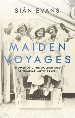 Maiden Voyages : Women and the Golden Age of Transatlantic Travel