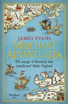 Merchant Adventurers : The Voyage of Discovery that Transformed Tudor England