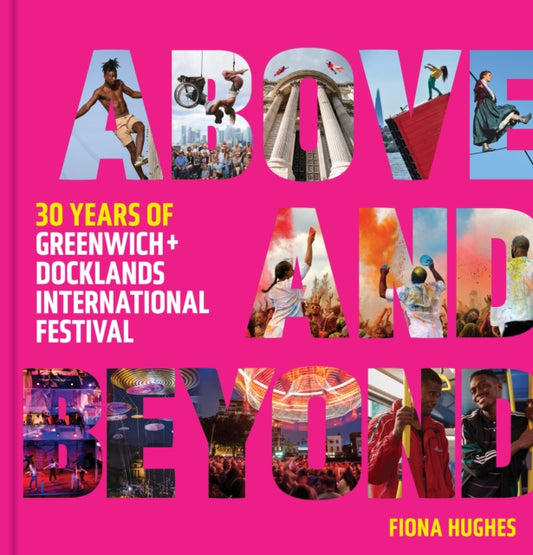 Above and Beyond : 30 Years of Greenwich + Docklands International Festival