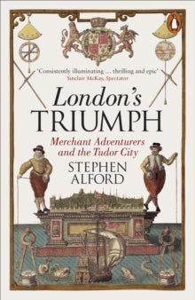 London's Triumph : Merchant Adventurers and the Tudor City