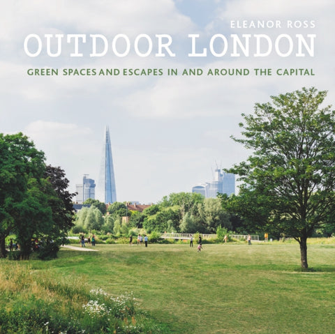 Outdoor London : Green Spaces and Escapes in and Around the Capital