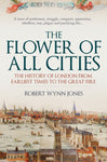 The Flower of All Cities : The History of London from Earliest Times to the Great Fire