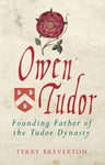 Owen Tudor : Founding Father of the Tudor Dynasty