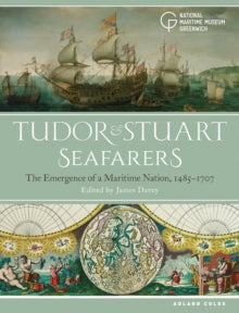 Tudor and Stuart Seafarers : The Emergence of a Maritime Nation, 1485-1707