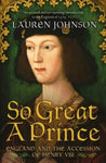 So Great a Prince : England and the Accession of Henry VIII