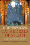 Cathedrals of Steam : How London's Great Stations Were Built - And How They Transformed the City