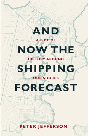 And Now The Shipping Forecast : A Tide of History Around Our Shores