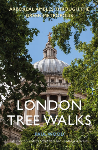 London Tree Walks : Arboreal Ambles Around the Green Metropolis